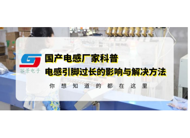 工字電感廠家科普工字直插電感引腳過長(zhǎng)的影響以及解決方法